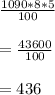 \frac{1090 * 8 * 5 }{100}\\\\ = \frac{43600}{100} \\\\= 436