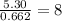 \frac{5.30}{0.662}=8