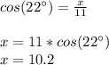 cos(22\°)=\frac{x}{11}\\\\x=11*cos(22\°)\\x=10.2