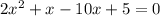 2x^{2}   + x - 10x + 5 = 0