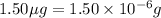 1.50\mu g=1.50\times 10^{-6}g