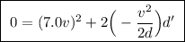 \boxed{ \ 0 = (7.0v)^2 + 2 \Big( -\frac{v^2}{2d} \Big)d' \ }