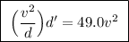 \boxed{ \ \Big( \frac{v^2}{d} \Big)d' = 49.0v^2 \ }