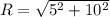 R=\sqrt{5^2+10^2}