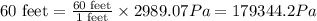 60\text{ feet}=\frac{60\text{ feet}}{1\text{ feet}}\times 2989.07Pa=179344.2Pa