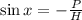 \sin x= - \frac{P}{H}