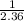 \frac{1}{2.36}