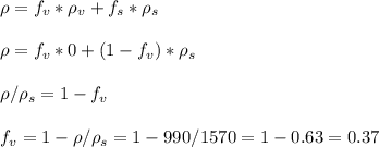 \rho=f_v*\rho_v+f_s*\rho_s\\\\\rho=f_v*0+(1-f_v)*\rho_s\\\\\rho/\rho_s=1-f_v\\\\f_v=1-\rho/\rho_s=1-990/1570=1-0.63=0.37