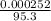 \frac{0.000252}{95.3}