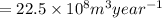 = 22.5\times 10^8 m^3 year^{-1}