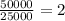 \frac{50000}{25000}=2