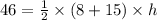 46=\frac{1}{2}\times (8+15)\times h