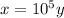 x=10^{5}y