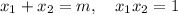 x_1+x_2=m,\quad x_1x_2=1