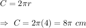 C=2\pi r\\\\\Rightarrow\ C=2\pi(4)=8\pi\ cm