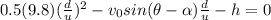 0.5(9.8)( \frac{d}{u})^{2} -v_{0} sin(\theta -  \alpha ) \frac{d}{u} - h = 0