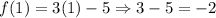 f(1)=3(1)-5\Rightarrow 3-5=-2