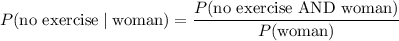 P(\text{no exercise}\mid\text{woman})=\dfrac{P(\text{no exercise AND woman})}{P(\text{woman})}