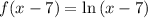 f(x - 7) = \ln{(x - 7)}