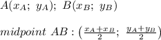 A(x_A;\ y_A);\ B(x_B;\ y_B)\\\\midpoint\ AB:\left(\frac{x_A+x_B}{2};\ \frac{y_A+y_B}{2}\right)