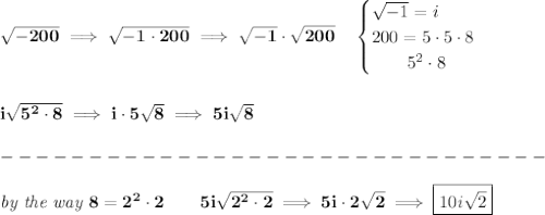 \bf \sqrt{-200}\implies \sqrt{-1\cdot 200}\implies \sqrt{-1}\cdot \sqrt{200}\quad &#10;\begin{cases}&#10;\sqrt{-1}=i\\&#10;200=5\cdot 5\cdot 8\\&#10;\qquad 5^2\cdot 8&#10;\end{cases}&#10;\\\\\\&#10;i\sqrt{5^2\cdot 8}\implies i\cdot 5\sqrt{8}\implies 5i\sqrt{8}\\\\&#10;-------------------------------\\\\&#10;\textit{by the way }8=2^2\cdot 2\qquad 5i\sqrt{2^2\cdot 2}\implies 5i\cdot 2\sqrt{2}\implies \boxed{10i\sqrt{2}}