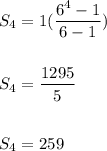 S_4=1(\dfrac{6^4-1}{6-1})\\\\\\S_4=\dfrac{1295}{5}\\\\\\S_4=259