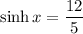 \sinh x=\dfrac{12}5