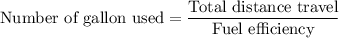 \text{Number of gallon used}=\dfrac{\text{Total distance travel}}{\text{Fuel efficiency}}