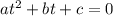 at^{2} +bt+c=0