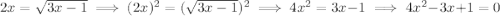 2x=\sqrt{3x-1}\implies (2x)^2=(\sqrt{3x-1})^2\implies 4x^2=3x-1\implies 4x^2-3x+1=0