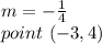 m=-\frac{1}{4}\\point\ (-3,4)