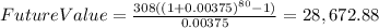 FutureValue=\frac{308((1+0.00375)^{80}-1) }{0.00375 }=28,672.88