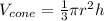 V_{cone}= \frac{1}{3}  \pi  r^{2}h