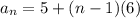 a_{n} =  5 + (n - 1)(6)