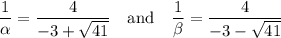 \dfrac1\alpha=\dfrac4{-3+\sqrt{41}}\quad\text{and}\quad\dfrac1\beta=\dfrac4{-3-\sqrt{41}}