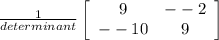 \frac{1}{determinant}\left[\begin{array}{cc}9&--2\\--10&9\end{array}\right]