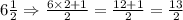6\frac{1}{2}\Rightarrow \frac{6\times 2+1}{2}=\frac{12+1}{2}=\frac{13}{2}