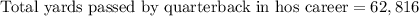 \text{Total yards passed by quarterback in hos career}=62,816