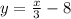 y =  \frac{x}{3}  - 8