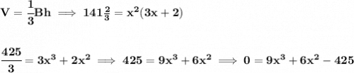 \bf V=\cfrac{1}{3}Bh\implies 141\frac{2}{3}=x^2(3x+2)&#10;\\\\\\&#10;\cfrac{425}{3}=3x^3+2x^2\implies 425=9x^3+6x^2\implies 0=9x^3+6x^2-425