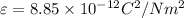 \varepsilon = 8.85 \times 10^{-12} C^2/Nm^2