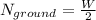 N_{ground} =\frac{W}{2}