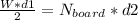 \frac{W*d1}{2}=N_{board} *d2