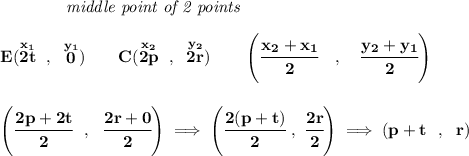 \bf ~~~~~~~~~~~~\textit{middle point of 2 points } \\\\ E(\stackrel{x_1}{2t}~,~\stackrel{y_1}{0})\qquad C(\stackrel{x_2}{2p}~,~\stackrel{y_2}{2r}) \qquad \left(\cfrac{ x_2 + x_1}{2}~~~ ,~~~ \cfrac{ y_2 + y_1}{2} \right) \\\\\\ \left( \cfrac{2p+2t}{2}~~,~~\cfrac{2r+0}{2} \right)\implies \left( \cfrac{2(p+t)}{2}~,~\cfrac{2r}{2} \right)\implies (p+t~~,~~r)