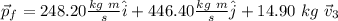 \vec{p}_f=248.20 \frac{kg \ m}{s} \hat{i} + 446.40 \frac{kg \ m}{s} \hat{j} + 14.90 \ kg \ \vec{v}_3