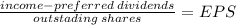 \frac{income - preferred \: dividends}{outstading \: shares} = EPS