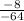 \frac{-8}{-64}