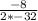 \frac{-8}{2*-32}