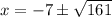 x = -7 \pm \sqrt{161}