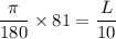 \dfrac{\pi}{180}\times 81=\dfrac{L}{10}